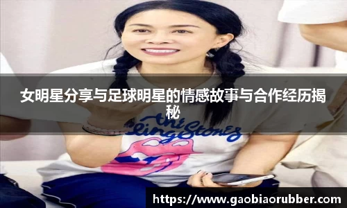 女明星分享与足球明星的情感故事与合作经历揭秘