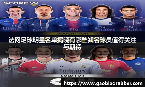 法网足球明星名单揭晓有哪些知名球员值得关注与期待