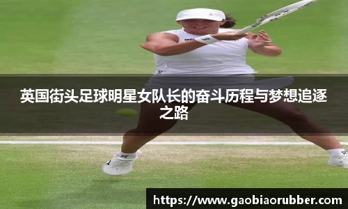 英国街头足球明星女队长的奋斗历程与梦想追逐之路