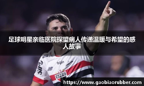 足球明星亲临医院探望病人传递温暖与希望的感人故事